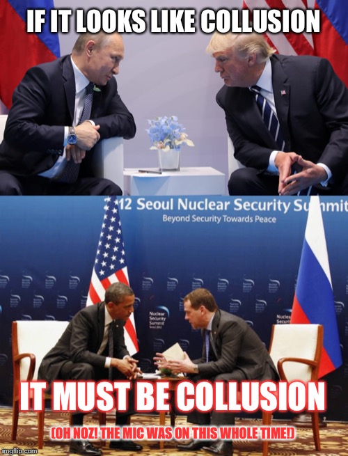 If you’re going to collude with Russia, don’t wear a wire FFS! | IF IT LOOKS LIKE COLLUSION; IT MUST BE COLLUSION; (OH NOZ! THE MIC WAS ON THIS WHOLE TIME!) | image tagged in russian collusion | made w/ Imgflip meme maker