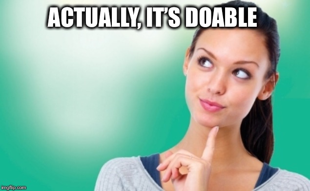 ACTUALLY, IT’S DOABLE | made w/ Imgflip meme maker