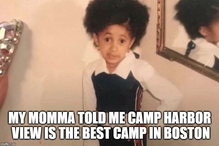 Young Cardi B Meme |  MY MOMMA TOLD ME CAMP HARBOR VIEW IS THE BEST CAMP IN BOSTON | image tagged in memes,young cardi b | made w/ Imgflip meme maker