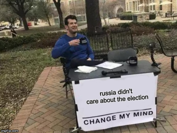 trump won because  he got  181 TIMES MORE VOTES  than  hillary's  butt  did! | russia didn't care about the election | image tagged in memes,change my mind,president trump,hillary,votes,than | made w/ Imgflip meme maker