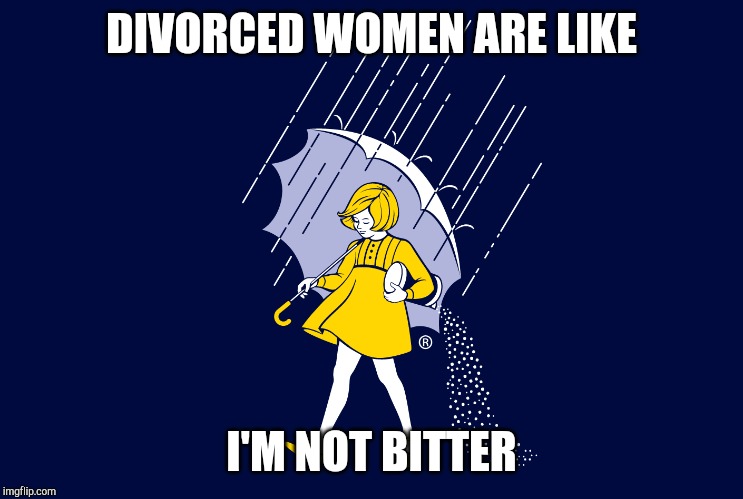 Morton Salt | DIVORCED WOMEN ARE LIKE I'M NOT BITTER | image tagged in morton salt | made w/ Imgflip meme maker