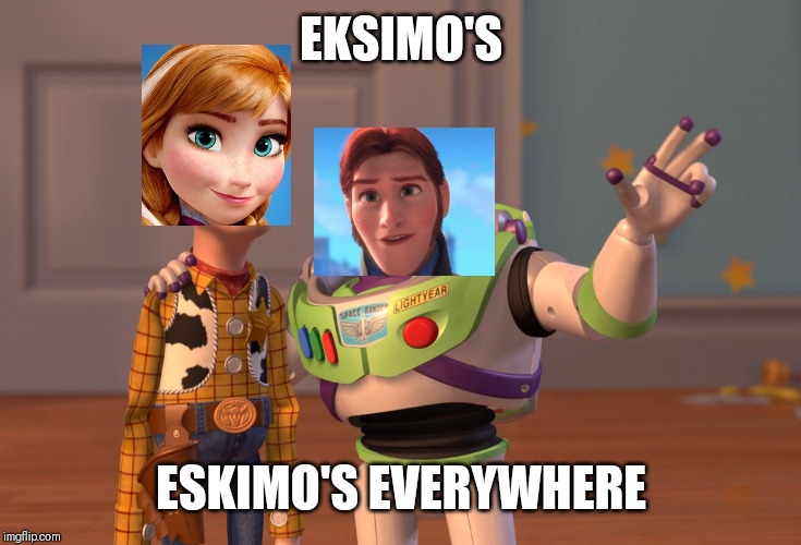 X, X Everywhere | EKSIMO'S; ESKIMO'S EVERYWHERE | image tagged in memes,x x everywhere | made w/ Imgflip meme maker