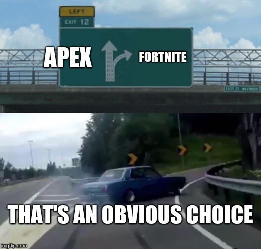 Left Exit 12 Off Ramp | APEX; FORTNITE; THAT'S AN OBVIOUS CHOICE | image tagged in memes,left exit 12 off ramp | made w/ Imgflip meme maker