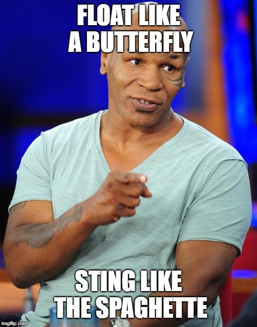 mike tyson | FLOAT LIKE A BUTTERFLY; STING LIKE THE SPAGHETTE | image tagged in mike tyson | made w/ Imgflip meme maker