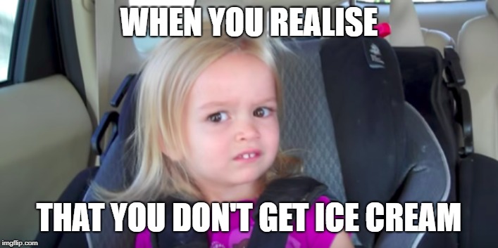 ICE CREAM! | WHEN YOU REALISE; THAT YOU DON'T GET ICE CREAM | image tagged in confused girl,car seat girl,funny memes,bunny teeth | made w/ Imgflip meme maker