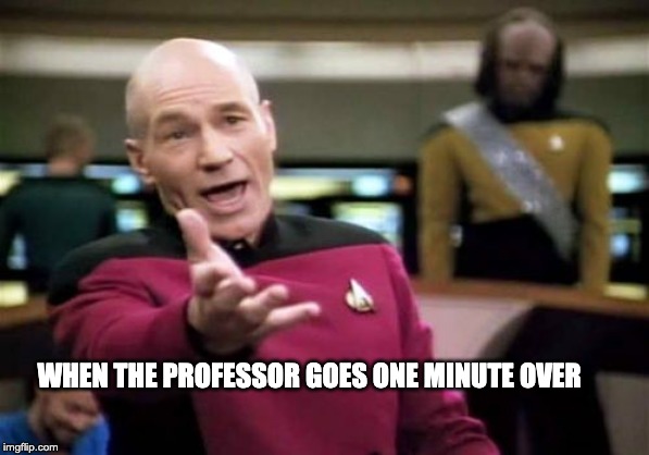 Picard Wtf | WHEN THE PROFESSOR GOES ONE MINUTE OVER | image tagged in memes,picard wtf | made w/ Imgflip meme maker