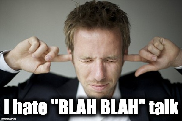 Man Blocking Ears | I hate "BLAH BLAH" talk | image tagged in man blocking ears | made w/ Imgflip meme maker