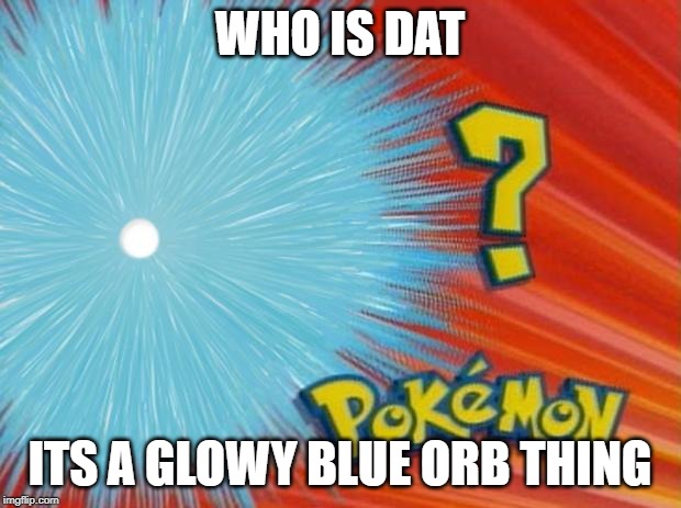 who is that pokemon | WHO IS DAT; ITS A GLOWY BLUE ORB THING | image tagged in who is that pokemon | made w/ Imgflip meme maker