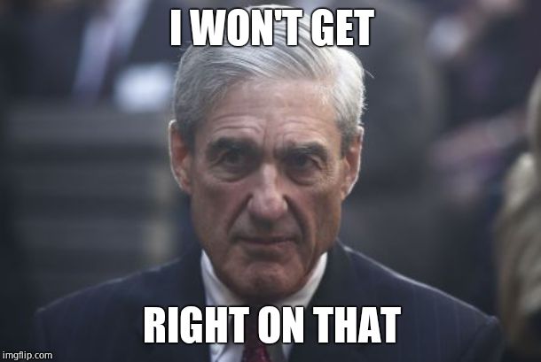 Mueller  | I WON'T GET RIGHT ON THAT | image tagged in mueller | made w/ Imgflip meme maker