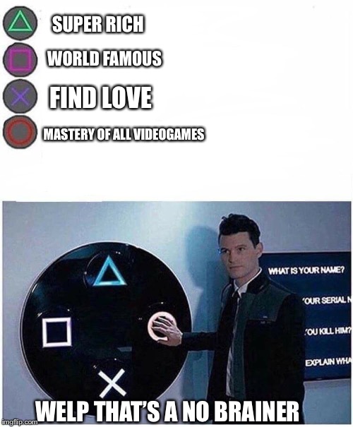 No brainer | SUPER RICH; WORLD FAMOUS; FIND LOVE; MASTERY OF ALL VIDEOGAMES; WELP THAT’S A NO BRAINER | image tagged in playstation button choices | made w/ Imgflip meme maker