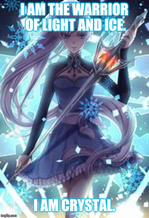 Crystal | I AM THE WARRIOR OF LIGHT AND ICE. I AM CRYSTAL. | image tagged in warrior of the snow,anime,warriors | made w/ Imgflip meme maker