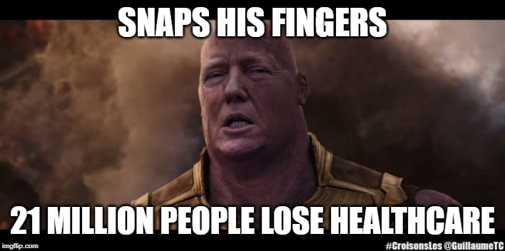 SNAPS HIS FINGERS; 21 MILLION PEOPLE LOSE HEALTHCARE | image tagged in trump thanos | made w/ Imgflip meme maker