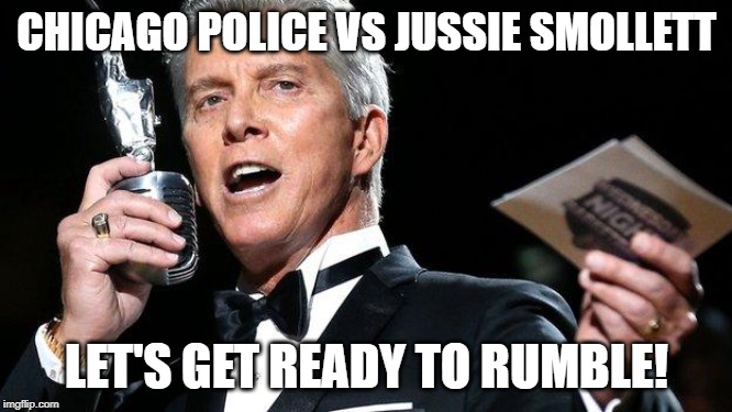 lets get ready to rumble | CHICAGO POLICE VS JUSSIE SMOLLETT; LET'S GET READY TO RUMBLE! | image tagged in lets get ready to rumble | made w/ Imgflip meme maker