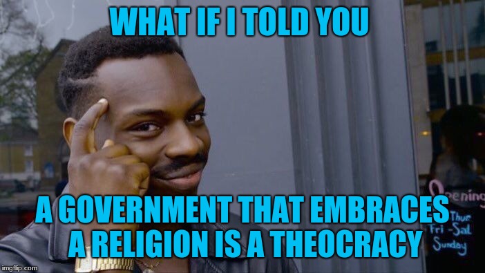 Roll Safe Think About It Meme | WHAT IF I TOLD YOU; A GOVERNMENT THAT EMBRACES  A RELIGION IS A THEOCRACY | image tagged in memes,roll safe think about it | made w/ Imgflip meme maker