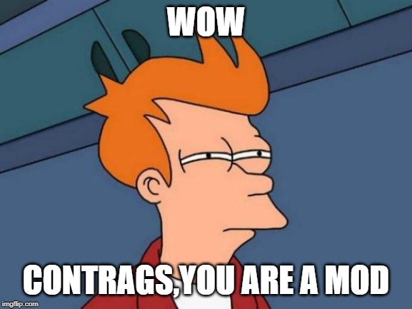 Futurama Fry Meme | WOW CONTRAGS,YOU ARE A MOD | image tagged in memes,futurama fry | made w/ Imgflip meme maker