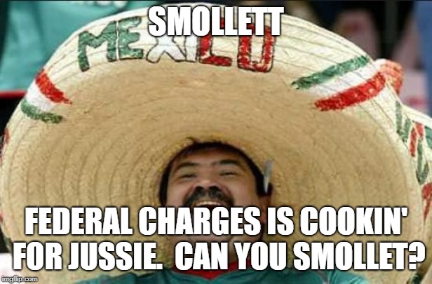 mexican word of the day | SMOLLETT; FEDERAL CHARGES IS COOKIN' FOR JUSSIE.  CAN YOU SMOLLET? | image tagged in mexican word of the day | made w/ Imgflip meme maker