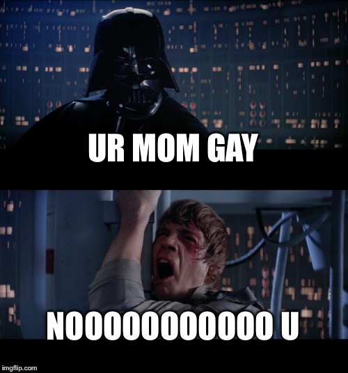 Star Wars No | UR MOM GAY; NOOOOOOOOOOO U | image tagged in memes,star wars no | made w/ Imgflip meme maker