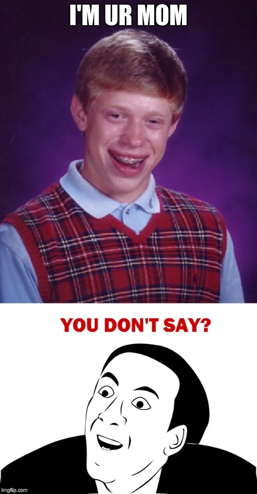 I'M UR MOM | image tagged in memes,bad luck brian | made w/ Imgflip meme maker