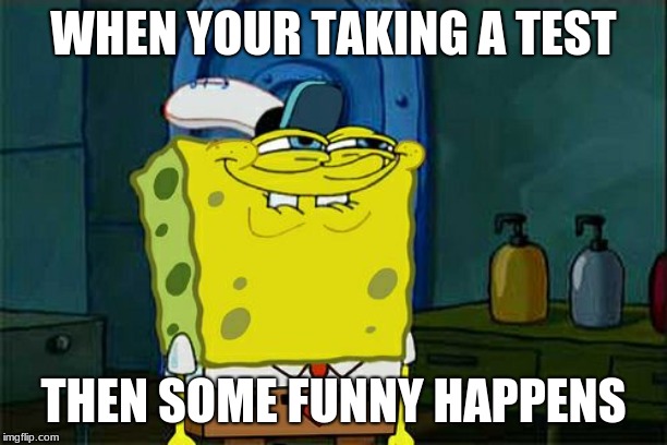 Don't You Squidward | WHEN YOUR TAKING A TEST; THEN SOME FUNNY HAPPENS | image tagged in memes,dont you squidward | made w/ Imgflip meme maker