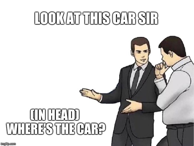 Car Salesman Slaps Hood | LOOK AT THIS CAR SIR; (IN HEAD) WHERE'S THE CAR? | image tagged in memes,car salesman slaps hood | made w/ Imgflip meme maker