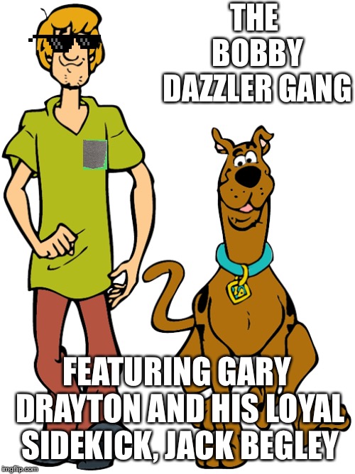 THE BOBBY DAZZLER GANG; FEATURING GARY DRAYTON AND HIS LOYAL SIDEKICK, JACK BEGLEY | made w/ Imgflip meme maker