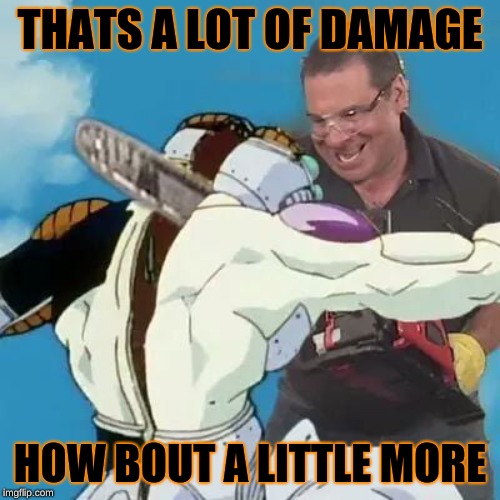 thats a lot of damage | THATS A LOT OF DAMAGE; HOW BOUT A LITTLE MORE | image tagged in memes | made w/ Imgflip meme maker