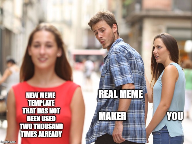 Unloyal | REAL MEME                                                    MAKER                      YOU NEW MEME TEMPLATE THAT HAS NOT BEEN USED TWO THO | image tagged in unloyal | made w/ Imgflip meme maker