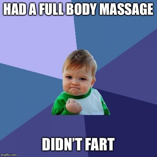 Success Kid Meme | HAD A FULL BODY MASSAGE; DIDN’T FART | image tagged in memes,success kid,AdviceAnimals | made w/ Imgflip meme maker