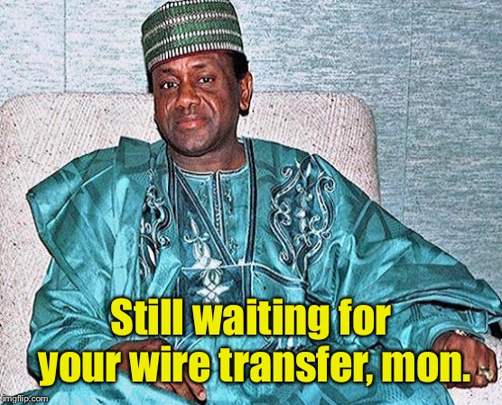 Nigerian Prince | Still waiting for your wire transfer, mon. | image tagged in nigerian prince | made w/ Imgflip meme maker