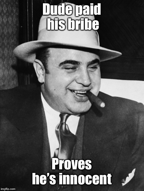 Al Capone | Dude paid his bribe Proves he’s innocent | image tagged in al capone | made w/ Imgflip meme maker