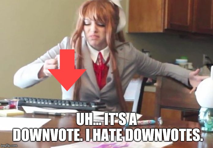 That face.... it looks disgusted doesn't it? | UH... IT'S A DOWNVOTE. I HATE DOWNVOTES. | image tagged in doki doki literature club monika meme aianimecosplay,downvote | made w/ Imgflip meme maker