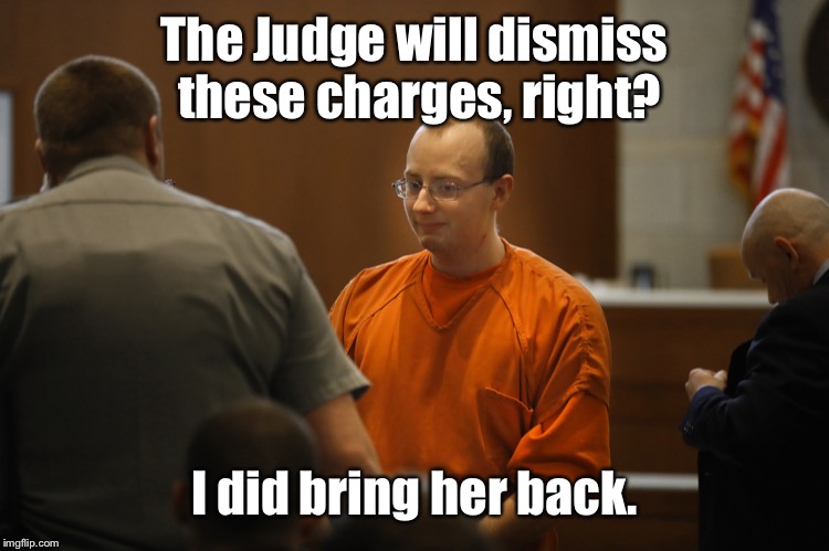 The Judge will dismiss these charges, right? I did bring her back. | made w/ Imgflip meme maker