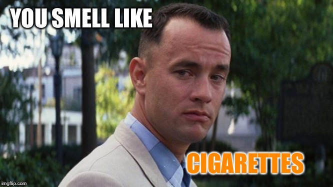 Forrest Gump | YOU SMELL LIKE CIGARETTES | image tagged in forrest gump | made w/ Imgflip meme maker