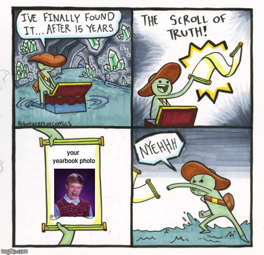 The Scroll Of Truth | your yearbook photo | image tagged in memes,the scroll of truth,bad luck brian | made w/ Imgflip meme maker