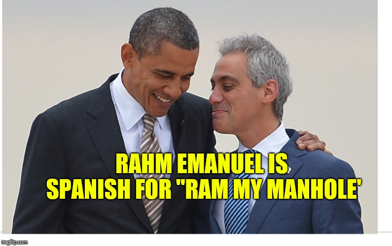 RAHM EMANUEL IS SPANISH FOR
"RAM MY MANHOLE' | image tagged in rahm emanuel | made w/ Imgflip meme maker