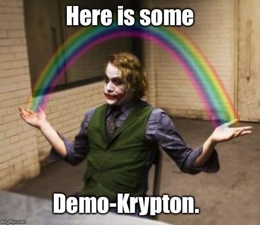 Joker Rainbow Hands Meme | Here is some Demo-Krypton. | image tagged in memes,joker rainbow hands | made w/ Imgflip meme maker