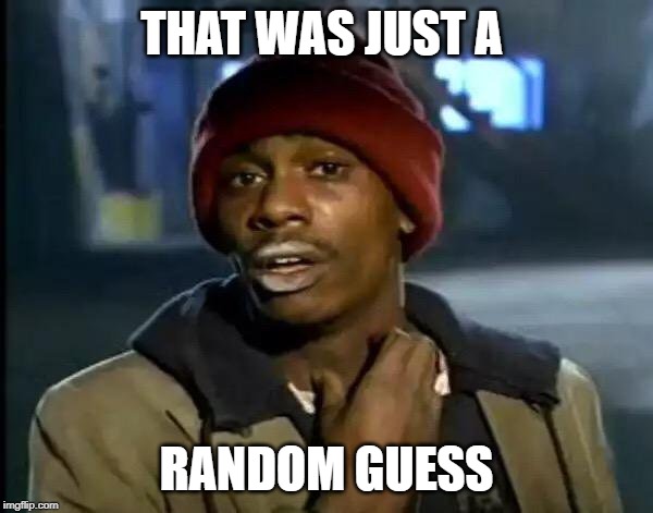 Y'all Got Any More Of That | THAT WAS JUST A; RANDOM GUESS | image tagged in memes,y'all got any more of that | made w/ Imgflip meme maker