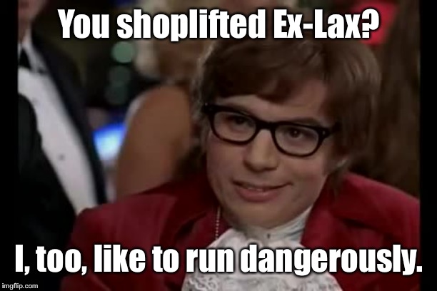 Run, Baby, Run! | You shoplifted Ex-Lax? I, too, like to run dangerously. | image tagged in memes,i too like to live dangerously,ex-lax,shoplift,running,diarrhea | made w/ Imgflip meme maker