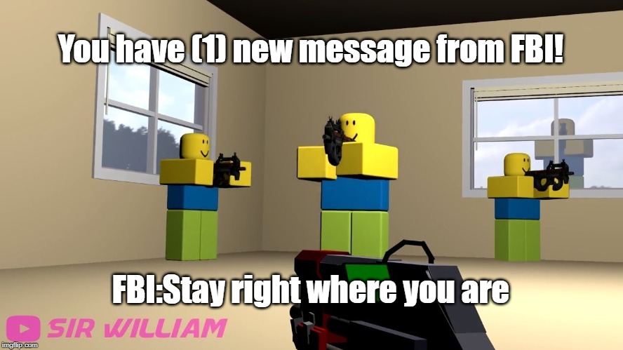 Fbi meme | You have (1) new message from FBI! FBI:Stay right where you are | image tagged in fbi meme | made w/ Imgflip meme maker