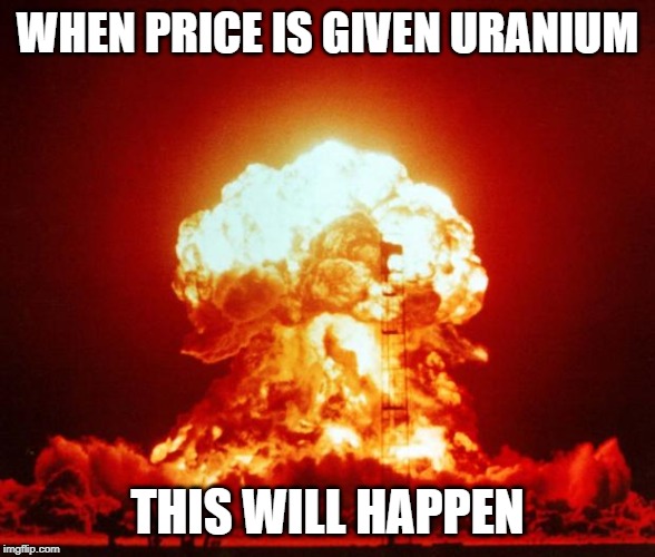 Nuke | WHEN PRICE IS GIVEN URANIUM; THIS WILL HAPPEN | image tagged in nuke | made w/ Imgflip meme maker