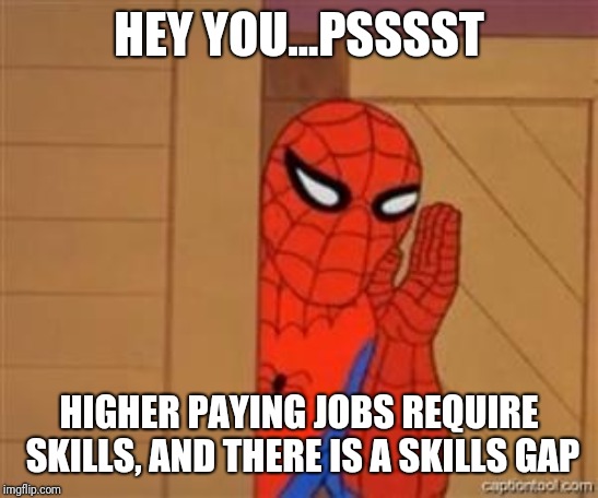 psst spiderman | HEY YOU...PSSSST HIGHER PAYING JOBS REQUIRE SKILLS, AND THERE IS A SKILLS GAP | image tagged in psst spiderman | made w/ Imgflip meme maker