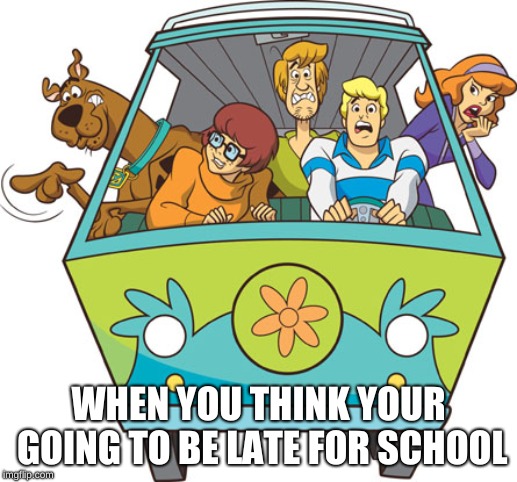 Scooby Doo |  WHEN YOU THINK YOUR GOING TO BE LATE FOR SCHOOL | image tagged in memes,scooby doo | made w/ Imgflip meme maker