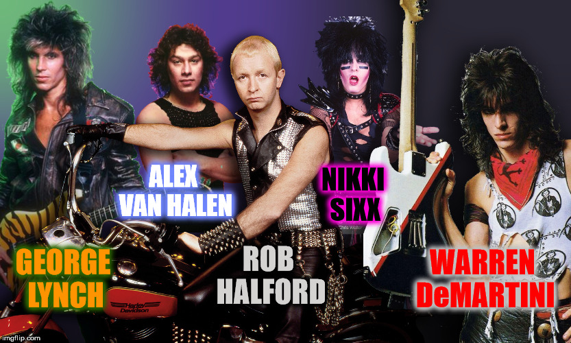 beaver's 80's Metal Dream Band | ALEX VAN HALEN; NIKKI SIXX; WARREN DeMARTINI; ROB HALFORD; GEORGE LYNCH | image tagged in memes,fun,heavy metal,1980's,funny,top 10 | made w/ Imgflip meme maker