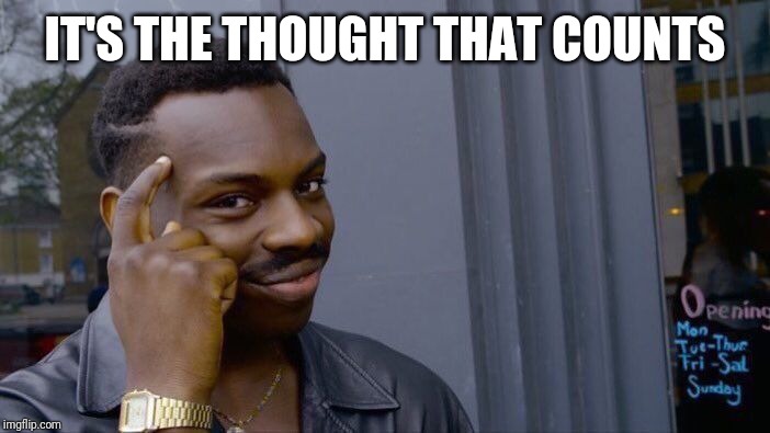 Roll Safe Think About It Meme | IT'S THE THOUGHT THAT COUNTS | image tagged in memes,roll safe think about it | made w/ Imgflip meme maker