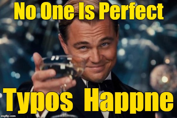 I Neevr Make Typos.. Typos week 3/25 - 3/31, a Guccipolo2 & Boma event | No One Is Perfect; Typos  Happne | image tagged in memes,leonardo dicaprio cheers,boma,typoes event,typos,english | made w/ Imgflip meme maker