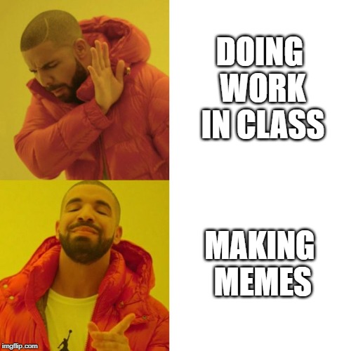 Drake Blank |  DOING WORK IN CLASS; MAKING MEMES | image tagged in drake blank | made w/ Imgflip meme maker
