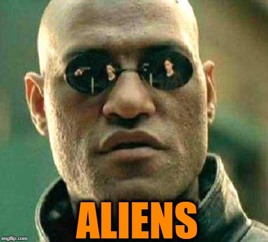 What if i told you | ALIENS | image tagged in what if i told you | made w/ Imgflip meme maker