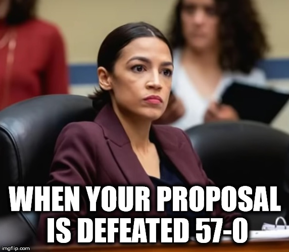 Ocasio-Cortez and the Green New Deal. | WHEN YOUR PROPOSAL IS DEFEATED 57-0 | image tagged in ocasio-cortez,alexandria ocasio-cortez,green new deal,trump,senate,congress | made w/ Imgflip meme maker