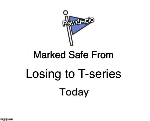 Our king will not lose! | Pewdiepie; Losing to T-series | image tagged in memes,marked safe from | made w/ Imgflip meme maker