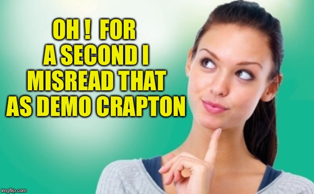 OH !  FOR A SECOND I MISREAD THAT AS DEMO CRAPTON | made w/ Imgflip meme maker